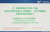 O IMPERATIVO DA SUSTENTABILIDADE: ESTAMOS PREPARADOS? Roberto P. Guimarães, Ph.D. em Ciência Política Coordenador Acadêmico do Curso Santo André, 26 de.