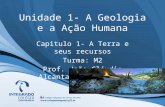 Unidade 1- A Geologia e a Ação Humana Capitulo 1- A Terra e seus recursos Turma: M2 Prof. João Cláudio Alcantara dos Santos.