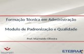 Formação Técnica em Administração Modulo de Padronização e Qualidade Formação Técnica em Administração Modulo de Padronização e Qualidade Prof. Marivaldo.