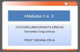 Módulos 1 e 2 CULTURA,LINGUAGEM E LÍNGUA Variantes linguísticas PROFª REGINA CÉLIA CULTURA,LINGUAGEM E LÍNGUA Variantes linguísticas PROFª REGINA CÉLIA.