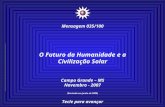 O Futuro da Humanidade e a Civilização Solar Campo Grande – MS Novembro - 2007 (Revisada em Junho de 2008) Tecle para avançar Mensagem 035/100.