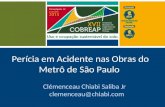 Perícia em Acidente nas Obras do Metrô de São Paulo Clémenceau Chiabi Saliba Jr clemenceau@chiabi.com.