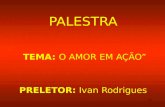 1 PALESTRA TEMA: O AMOR EM AÇÃO PRELETOR: Ivan Rodrigues.