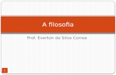 Prof. Everton da Silva Correa A filosofia 1. Filosofia para todos...  2.