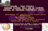 Sessão – Caso Clínico : DERRAME PLEURAL PELO USO DO CATÉTER CENTRAL DE INSERÇÃO PERIFÉRICA (PICC) Apresentação: Dra. Danielli Feitosa Pereira (R3 em Neonatologia)