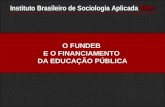 O FUNDEB E O FINANCIAMENTO DA EDUCAÇÃO PÚBLICA IBSA Instituto Brasileiro de Sociologia Aplicada IBSA.