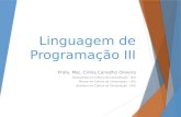 Linguagem de Programação III Profa. Msc. Cintia Carvalho Oliveira Doutoranda em Ciência da Computação - UFU Mestre em Ciência da Computação – UFU Bacharel.