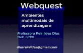 Webquest Ambientes multimodais de aprendizagem Professora Reinildes Dias FALE - UFMG diasreinildes@gmail.com.