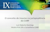 O conceito de insumo na jurisprudência do CARF Luiz Roberto Domingo Mestre PUC/SP e Conselheiro CARF.