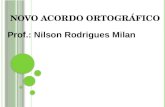 N OVO A CORDO O RTOGRÁFICO Prof.: Nilson Rodrigues Milan.