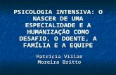 PSICOLOGIA INTENSIVA: O NASCER DE UMA ESPECIALIDADE E A HUMANIZAÇÃO COMO DESAFIO, O DOENTE, A FAMÍLIA E A EQUIPE Patrícia Villar Moreira Britto.