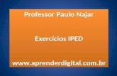 Professor Paulo Najar Exercícios IPED  Professor Paulo Najar Exercícios IPED .