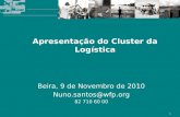 1 Beira, 9 de Novembro de 2010 Nuno.santos@wfp.org 82 710 60 00 Apresentação do Cluster da Logística.
