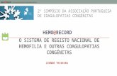 O SISTEMA DE REGISTO NACIONAL DE HEMOFILIA E OUTRAS COAGULOPATIAS CONGÉNITAS HEMO@RECORD LEONOR TEIXEIRA 2º SIMPÓSIO DA ASSOCIAÇÃO PORTUGUESA DE COAGULOPATIAS.