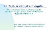 O Real, o virtual e o digital Os caminhos para a integração do ensino e da pesquisa com a biblioteca digital na UNICSUL Maria Isabel Santoro – Diretora.