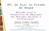 APL do Açaí no Estado do Amapá Mercado Local e Perspectiva de Ampliação dos Mercados Nacional e Internacional Antonio Claudio Carvalho Secretário de Ciência.