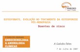 Doentes de risco A Galvão-Teles 7 de Julho de 2007 BIFOSFONATO, EVOLUÇÃO NO TRATAMENTO DA OSTEOPOROSE PÓS-MENOPAUSA.