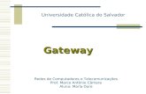Gateway Universidade Católica do Salvador Redes de Computadores e Telecomunicações Prof. Marco Antônio Câmara Aluna: Marla Dore.