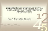 FORMAÇÃO DO PREÇO DE VENDA SOB ASPECTOS TRIBUTÁRIOS E FINANCEIROS Profº Enivaldo Faccin.
