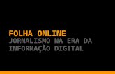 JORNALISMO NA ERA DA INFORMAÇÃO DIGITAL O primeiro e maior jornal em tempo real em língua portuguesa  FOLHA ONLINE JORNALISMO NA ERA DA.