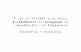 A Lei nº 75/2013 e os novos instrumentos de delegação de competências nas freguesias História e evolução.