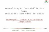 Federações, Clubes e Associações Normalização Contabilística para Entidades Sem Fins de Lucro Federações, Clubes e Associações Desportivas 1.