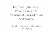 Introdução aos Processos de Desenvolvimento de Software Prof. Pedro A. Oliveira PUC Minas.