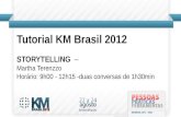 Tutorial KM Brasil 2012 STORYTELLING – Martha Terenzzo Horário: 9h00 - 12h15 -duas conversas de 1h30min.