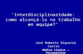 Interdisciplinaridade: como alcançá-la no trabalho em equipe? José Roberto Siqueira Castro Médico clínico – Psicanalista Setembro de 2006.
