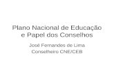 Plano Nacional de Educação e Papel dos Conselhos José Fernandes de Lima Conselheiro CNE/CEB.