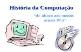História da Computação do ábaco aos nossos atuais PCs.