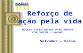 Reforço de ação pela vida NÚCLEO ASSISTENCIAL PARA PESOAS COM CÂNCER - NASPEC Salvador - Bahia.