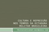 CULTURA E REPRESSÃO NOS TEMPOS DA DITADURA MILITAR BRASILEIRA Historiativanet.wordpress.com.