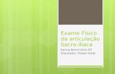 Exame Físico da articulação Sacro-ilíaca Karina Bonizi Ortiz R2 Orientador: Felipe Hardt.