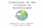 Elaboração de uma situação de Aprendizagem Caderno do 9° ano 1° bimestre Estado físico da ÁGUA.