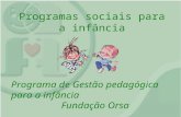 Programas sociais para a infância Programa de Gestão pedagógica para a infância Fundação Orsa.