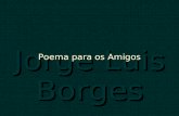 Jorge Luis Borges Poema para os Amigos Não posso dar-te soluções para todos os problemas da vida, nem tenho resposta para as tuas dúvidas e temores,