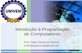 Introdução à Programação de Computadores Prof. Fábio Dacêncio Pereira prof.fabiopereira@gmail.com.