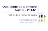 Qualidade de Software Aula 5 - 2014/1 Prof. Dr. Luís Fernando Garcia luis@garcia.pro.br .