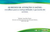 AS REDES DE ATENÇÃO À SAÚDE: escolhas para a integralidade e garantia de acesso Hêider Aurélio Pinto Diretor do Departamento de Atenção Básica DAB/SAS/MS.