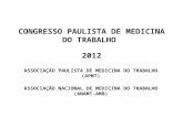 CONGRESSO PAULISTA DE MEDICINA DO TRABALHO 2012 ASSOCIAÇÃO PAULISTA DE MEDICINA DO TRABALHO (APMT) ASSOCIAÇÃO NACIONAL DE MEDICINA DO TRABALHO (ANAMT-AMB)