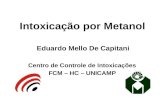 Intoxicação por Metanol Eduardo Mello De Capitani Centro de Controle de Intoxicações FCM – HC – UNICAMP.
