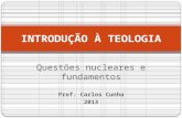 Questões nucleares e fundamentos Prof. Carlos Cunha 2013 INTRODUÇÃO À TEOLOGIA.