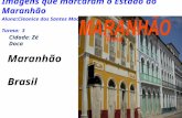 Imagens que marcaram o Estado do Maranhão Aluna:Cleonice dos Santos Machado Turma: 3 Cidade: Zé Doca Maranhão Brasil.