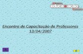 Encontro de Capacitação de Professores 13/04/2007.