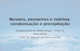 Nuvens, nevoeiros e neblina: condensação e precipitação Fundamentos de Meteorologia – EAM 10 IRN/UNIFEI Prof. Dr. Marcelo de Paula Corrêa.