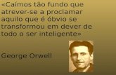«Caímos tão fundo que atrever-se a proclamar aquilo que é óbvio se transformou em dever de todo o ser inteligente» George Orwell.
