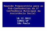 Reunião Preparatória para as Pré- Conferências da Xª Conferência Municipal da Assistência Social 10.12.2012 COMAS-SP São Paulo.