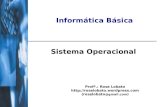 Informática Básica Sistema Operacional Profª.: Rose Lobato  (roselobato @gmail.com )