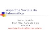 Aspectos Sociais da Informática Notas de Aula Prof. MSc. Ronaldo C de Oliveira ronaldooliveira@facom.ufu.br.